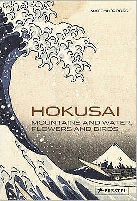 Hokusai: Mountains and Water, Flowers and Birds - Matthi Forrer - cover
