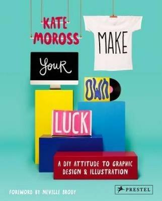Make Your Own Luck: A DIY Attitude to Graphic Design and Illustration - Kate Moross - cover