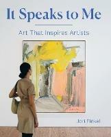 It Speaks to Me: Art That Inspires Artists - Jori Finkel - cover