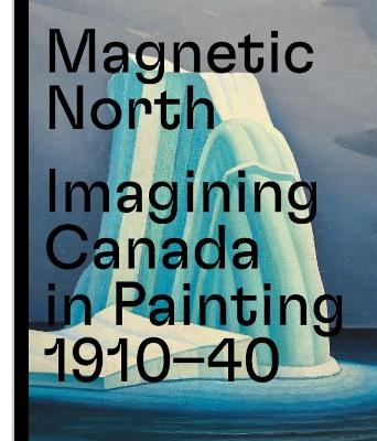 Magnetic North: Imagining Canada in Painting 1910-1940 - cover