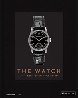 The Watch: A Twentieth Century Style History - Alexander Barter - cover