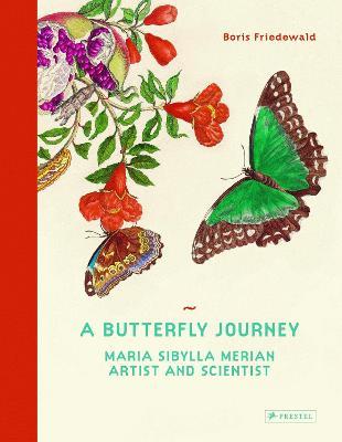 A Butterfly Journey: Maria Sibylla Merian. Artist and Scientist - Boris Friedewald - cover