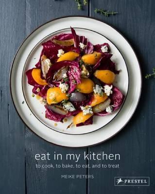 Eat in My Kitchen: To Cook, to Bake, to Eat, and to Treat - Meike Peters - cover