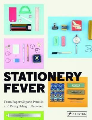 Stationery Fever: From Paper Clips to Pencils and Everything In Between - cover