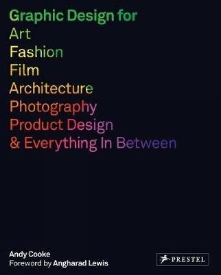 Graphic Design for Art, Fashion, Film, Architecture, Photography, Product Design and Everything in Between - Andy Cooke - cover