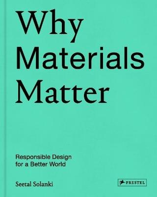 Why Materials Matter: Responsible Design for a Better World - Seetal Solanki - cover