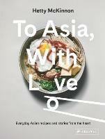 To Asia, With Love: Everyday Asian Recipes and Stories From the Heart - Hetty McKinnon - cover