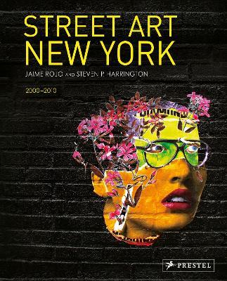 Street Art New York 2000-2010 - Jaime Rojo,Steven P. Harrington - cover