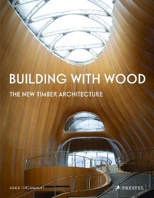 Building With Wood: The New Timber Architecture - Agata Toromanoff - cover