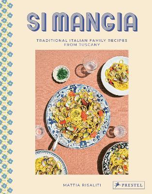 Si Mangia: Traditional Italian Family Recipes from Tuscany - Mattia Risaliti,Milia Seyppel - cover