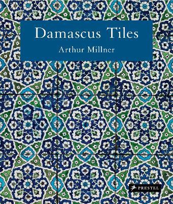 Damascus Tiles: Mamluk and Ottoman Architectural Ceramics from Syria (Compact Edition) - Arthur Millner - cover