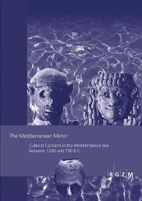 The Mediterranean Mirror: Cultural Contacts in the Mediterranean Sea Between 1200 and 750 B.C. - cover