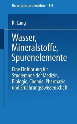 Wasser, Mineralstoffe, Spurenelemente: Eine Einführung für Studierende der Medizin, Biologie, Chemie, Pharmazie und Ernährungswissenschaft - K. Lang - cover