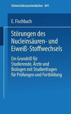 Störungen des Nucleinsäuren- und Eiweiß-Stoffwechsels: Ein Grundriß für Studierende, Ärzte und Biologen mit Studienfragen für Prüfung und Fortbildung - E. Fischbach - cover