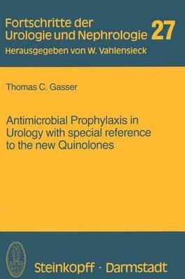 Antimicrobial Prophylaxis in Urology with special reference to the new Quinolones - T. Gasser - cover