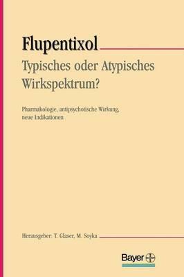 Flupentixol — Typisches oder atypisches Wirkspektrum?: Pharmakologie, antipsychotische Wirkung, neue Indikationen - cover
