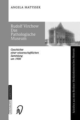 Rudolf Virchow Das Pathologische Museum: Geschichte einer Wissenschaftlichen Sammlung um 1900 - Angela Matyssek - cover