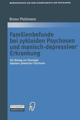 Familienbefunde bei zykloiden Psychosen und manisch-depressiver Erkrankung: Ein Beitrag zur Nosologie bipolarer phasischer Psychosen - Bruno Pfuhlmann - cover