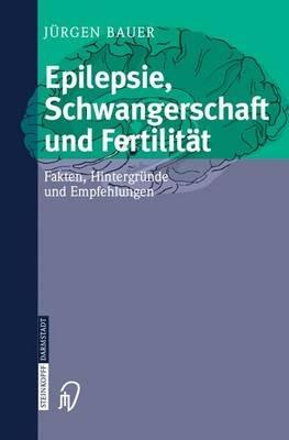 Epilepsie, Schwangerschaft und Fertilität: Fakten, Hintergründe und Empfehlungen - Jürgen Bauer - cover
