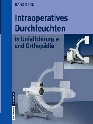 Intraoperatives Durchleuchten in Unfallchirurgie und Orthopädie - Hans Beck - cover