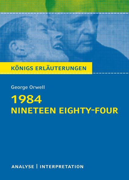 1984 - Nineteen Eighty-Four von George Orwell. Königs Erläuterungen.