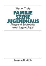 Familie — Szene — Jugendhaus: Alltag und Subjektivität einer Jugendclique