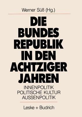 Die Bundesrepublik in den achtziger Jahren: Innenpolitik. Politische Kultur. Außenpolitik - cover