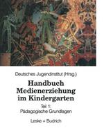 Handbuch Medienerziehung im Kindergarten: Teil 1: Pädagogische Grundlagen