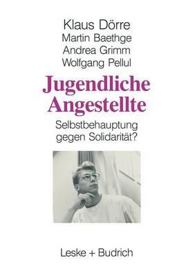 Jugendliche Angestellte: Selbstbehauptung gegen Solidarität? - Klaus Dörre,Martin Baethge,Andrea Grimm - cover