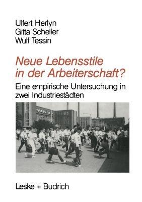 Neue Lebensstile in der Arbeiterschaft?: Eine empirische Untersuchung in zwei Industriestädten - Ulfert Herlyn,Gitta Scheller,Wulf Tessin - cover