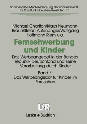 Fernsehwerbung und Kinder: Das Werbeangebot in der Bundesrepublik Deutschland und seine Verarbeitung durch Kinder Band 1: Das Werbeangebot für Kinder im Fernsehen - Michael Charlton,Klaus Neumann-Braun,Stefan Aufenanger - cover