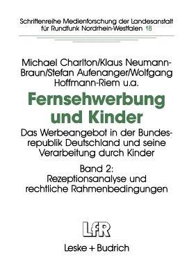 Fernsehwerbung und Kinder: Das Werbeangebot in der Bundesrepublik Deutschland und seine Verarbeitung durch Kinder Band 2: Rezeptionsanalyse und rechtliche Rahmenbedingungen - Michael Charlton,Klaus Neumann-Braun,Stefan Aufenanger - cover