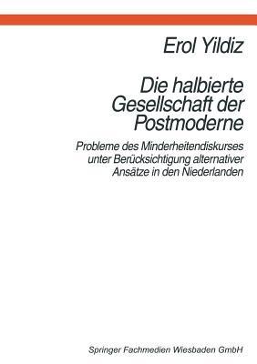 Die halbierte Gesellschaft der Postmoderne: Probleme des Minderheitendiskurses unter Berücksichtigung alternativer Ansätze in der Niederlanden - Erol Yildiz - cover