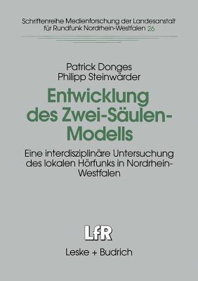 Entwicklung des Zwei-Säulen-Modells: Eine interdisziplinäre Untersuchung des lokalen Hörfunks in Nordrhein-Westfalen - Patrick Donges,Philipp Steinwärder - cover