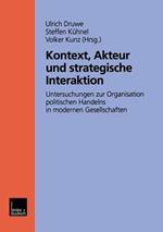 Kontext, Akteur und strategische Interaktion: Untersuchungen zur Organisation politischen Handelns in modernen Gesellschaften