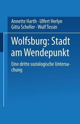 Wolfsburg: Stadt am Wendepunkt: Eine dritte soziologische Untersuchung - Annette Harth,Ulfert Herlyn,Gitta Scheller - cover