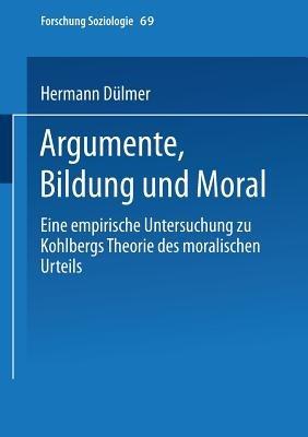 Argumente, Bildung und Moral: Eine empirische Untersuchung zu Kohlbergs Theorie des moralischen Urteils - Hermann Dülmer - cover
