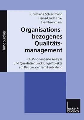 Organisationsbezogenes Qualitätsmanagement: EFQM-orientierte Analyse und Qualitätsentwicklungs-Projekte am Beispiel der Familienbildung - Christiane Schiersmann,Heinz-Ulrich Thiel,Eva Pfizenmaier - cover