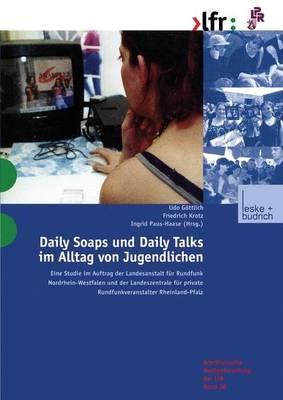 Daily Soaps und Daily Talks im Alltag von Jugendlichen: Eine Studie im Auftrag der Landesanstalt für Rundfunk Nordrhein-Westfalen und der Landeszentrale für private Rundfunkveranstalter Rheinland Pfalz - cover