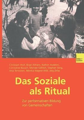 Das Soziale als Ritual: Zur performativen Bildung von Gemeinschaften - Christoph Wulf,Birgit Althans,Kathrin Audehm - cover