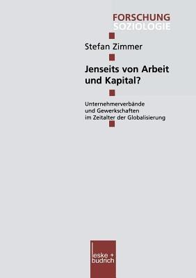 Jenseits von Arbeit und Kapital?: Unternehmerverbände und Gewerkschaften im Zeitalter der Globalisierung - Stefan Zimmer - cover
