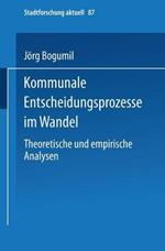 Kommunale Entscheidungsprozesse im Wandel: Theoretische und empirische Analysen