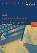 Jugendzeit — Time Out?: Zur Ausgestaltung des Jugendalters als Moratorium