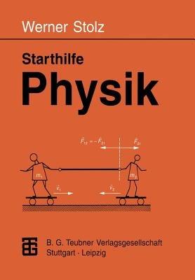 Starthilfe Physik: Ein Leitfaden für Studienanfänger der Naturwissenschaften, des Ingenieurwesens und der Medizin - Werner Stolz - cover