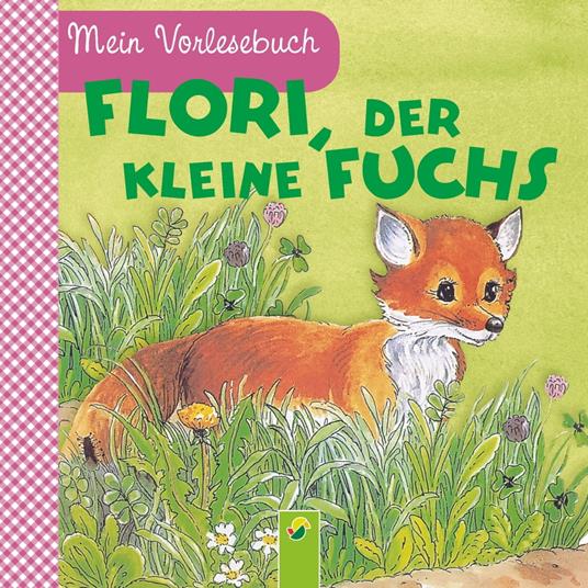Flori, der kleine Fuchs - Ingrid Pabst,Schwager & Steinlein Verlag,Anne Suess - ebook
