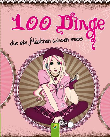100 Dinge, die ein Mädchen wissen muss - Karla S. Sommer,Oliver Bieber,Marika Schepers - ebook