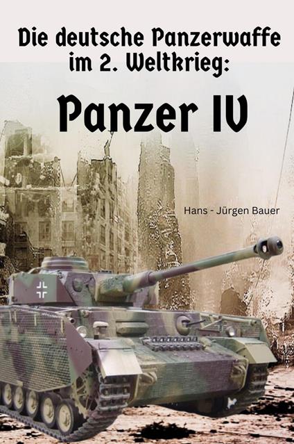 Die deutsche Panzerwaffe im 2. Weltkrieg: Panzer IV