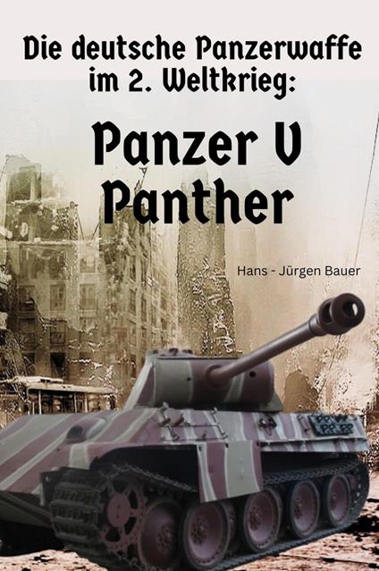 Die deutsche Panzerwaffe im 2. Weltkrieg: Panzer V Panther