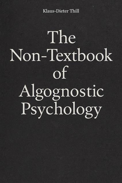 The Non-Textbook of Algognostic Psychology
