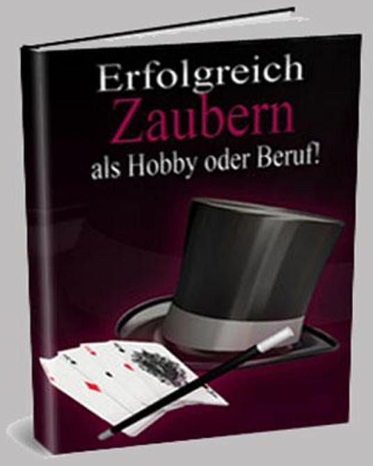 Zaubern als Hobby oder Beruf! Wie Sie ein erfolgreicher Zauberer werden.